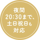 夜間20:30まで、⼟⽇祝⽇も対応