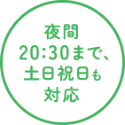 夜間20:30まで、⼟⽇祝⽇も対応